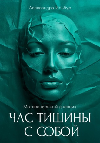 Александра Ильбур. Мотивационный дневник «Час тишины с собой»