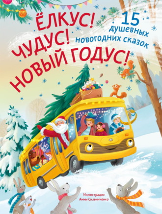 Ёлкус! Чудус! Новый годус! 15 душевных новогодних сказок. Елена Бурак