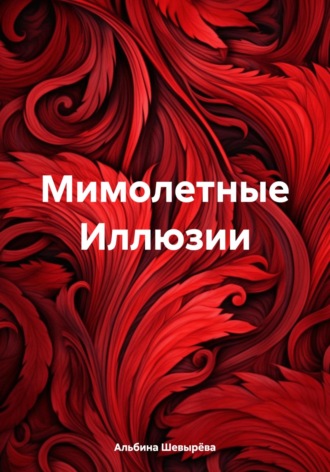Мимолетные Иллюзии. Альбина Владимировна Шевырёва