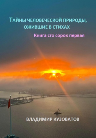 Тайны человеческой природы, ожившие в стихах. Книга сто сорок первая. Владимир Кузоватов