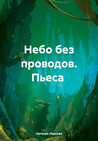 Наталья Ленская. Небо без проводов. Пьеса