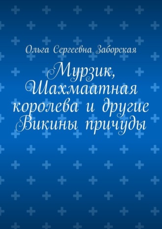 Ольга Сергеевна Заборская. Мурзик, Шахмаатная королева и другие Викины причуды