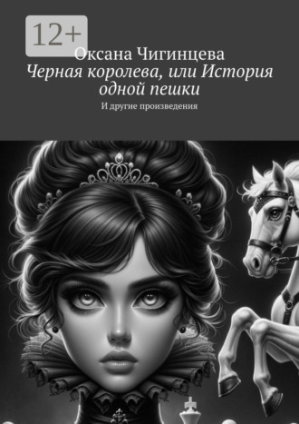 Оксана Чигинцева. Черная королева, или История одной пешки. И другие произведения