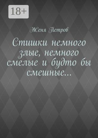 Стишки немного злые, немного смелые и будто бы смешные…. Женя Петров