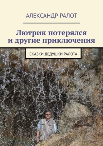 Александр Ралот. Лютрик потерялся и другие приключения. Сказки дедушки Ралота