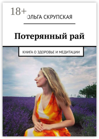 Ольга Скрупская. Потерянный рай. Книга о здоровье и медитации