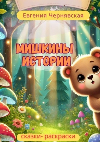 Евгения Чернявская. Мишкины истории. Сказки-раскраски