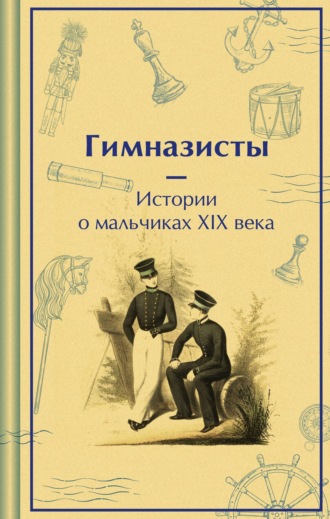 Гимназисты. Истории о мальчиках XIX века. 