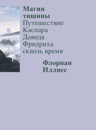 Магия тишины. Путешествие Каспара Давида Фридриха сквозь время. 