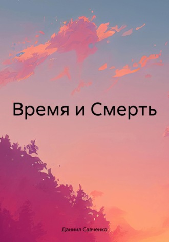 Даниил Савченко. Время и Смерть