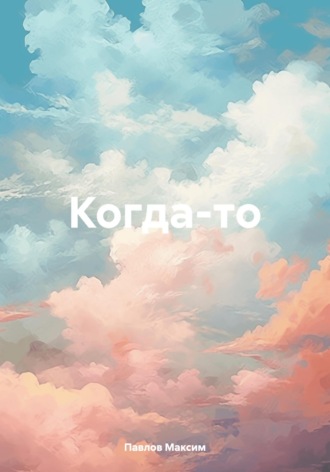 Павлов Дмитриевич Максим. Когда-то
