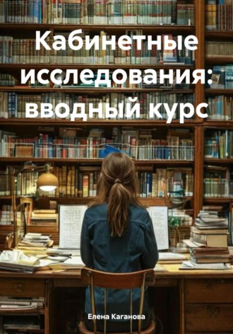 Елена Андреевна Каганова. Кабинетные исследования: вводный курс
