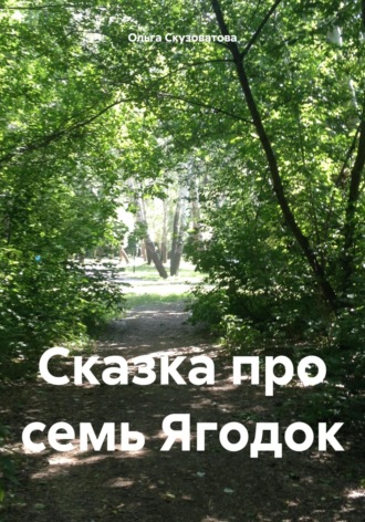 Ольга Геннадьевна Скузоватова. Сказка про семь Ягодок
