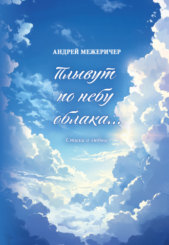 Андрей Межеричер. Плывут по небу облака… Стихи о любви