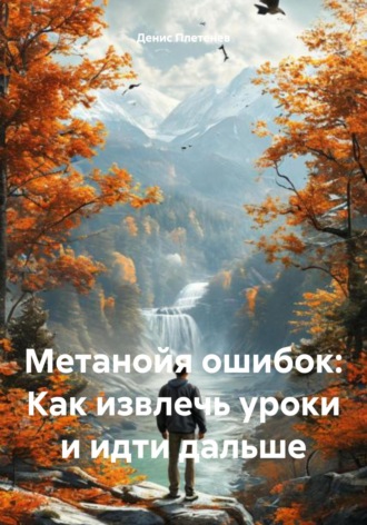 Метанойя ошибок: Как извлечь уроки и идти дальше. Денис Плетенев