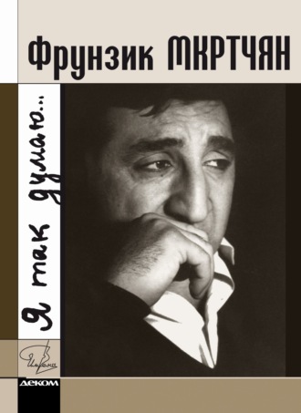 Марк Цыбульский. Фрунзик Мкртчян. «Я так думаю…»