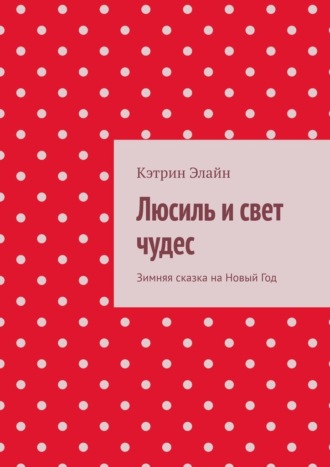 Кэтрин Элайн. Люсиль и свет чудес. Зимняя сказка на Новый Год