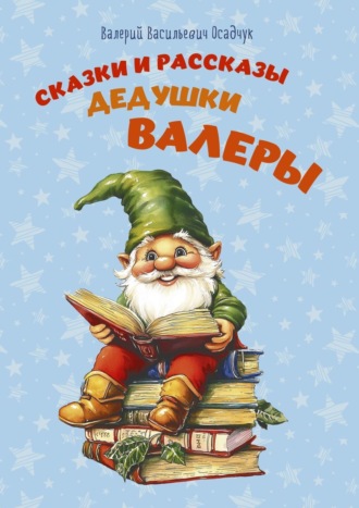 Валерий Васильевич Осадчук. Сказки и рассказы дедушки Валеры