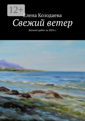 Елена Козодаева. Свежий ветер. Каталог работ за 2024 г.