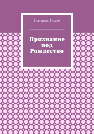 Екатерина Иохим. Признание под Рождество