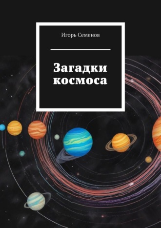 Игорь Семенов. Загадки космоса