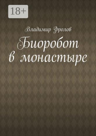 Владимир Владимирович Фролов. Биоробот в монастыре
