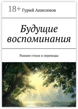 Будущие воспоминания. Ранние стихи и переводы. Гурий Анисимов