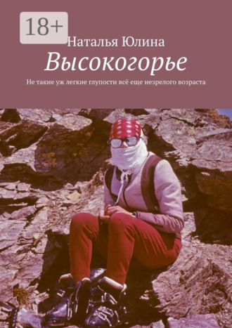 Наталья Юлина. Высокогорье. Не такие уж легкие глупости всё еще незрелого возраста