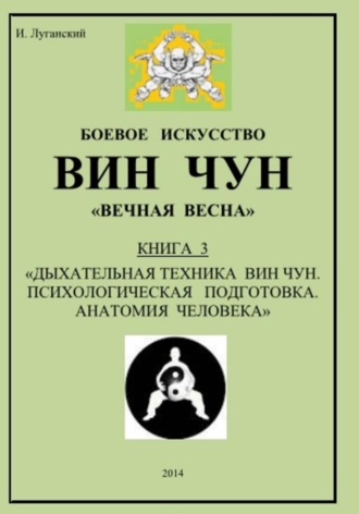 Игорь Луганский. Трилогия. Книга 3: «Дыхательная техника Вин Чун. Психологическая подготовка. Анатомия человека»