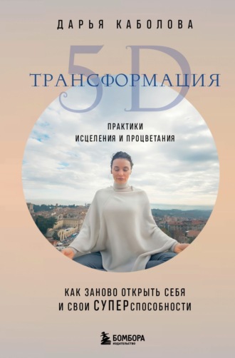 Дарья Каболова. Трансформация 5D. Практики исцеления и процветания