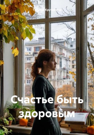 Счастье быть здоровым. Татьяна Кручинина