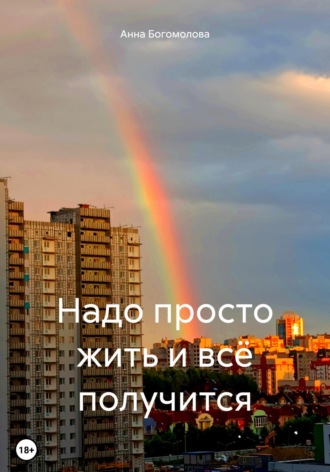 Анна Богомолова. Надо просто жить и всё получится