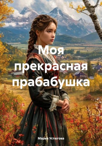 Мария Владимировна Устюгова. Моя прекрасная прабабушка