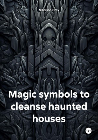 Madison Gray. Magic symbols to cleanse haunted houses