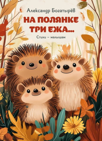 Александр Богатырёв. На полянке три ежа