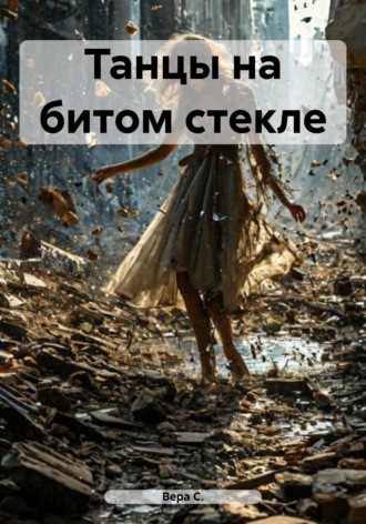 Вера С.. Танцы на битом стекле