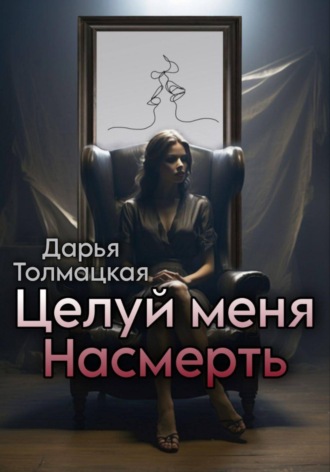 Дарья Толмацкая. Целуй меня насмерть