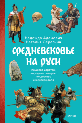 Наталья Серёгина. Средневековье на Руси. Кощеево царство, народные поверья, колдовство и женская доля