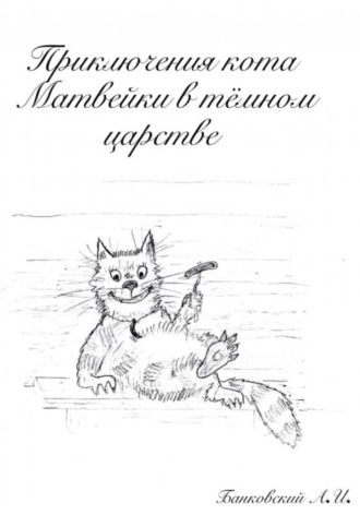 Александр Иванович Банковский. Приключения кота Матвейки в тёмном царстве