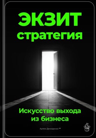 Артем Демиденко. Экзит-стратегия: Искусство выхода из бизнеса