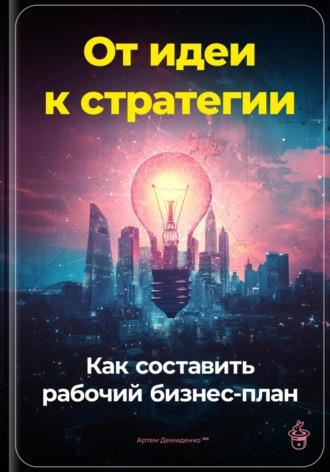 От идеи к стратегии: Как составить рабочий бизнес-план. 