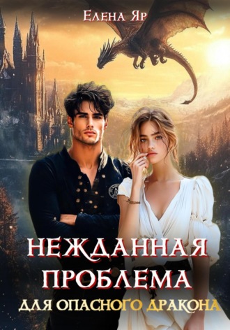 Елена Яр. Нежданная проблема для опасного дракона