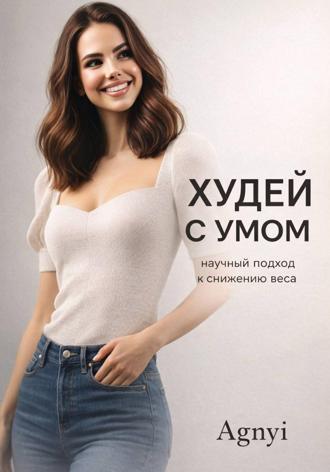 Дмитрий Agnyi. Худеть с умом: научный подход к снижению веса