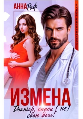 Анна Раф. Измена. Доктор, спаси (не) свою дочь!