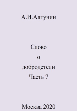 Александр Иванович Алтунин. Слово о добродетели. Часть 7