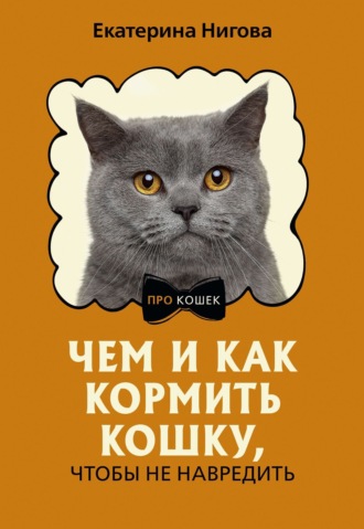 Екатерина Нигова. Чем и как кормить кошку, чтобы не навредить