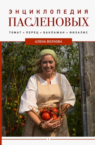 Алёна Волкова. Энциклопедия пасленовых. Томат. Перец. Баклажан. Физалис