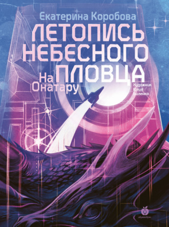Екатерина Коробова. На Онатару. Книга 2. Летопись небесного пловца
