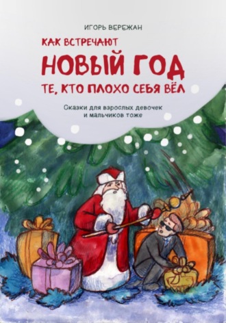 Игорь Вережан. КАК ВСТРЕЧАЮТ НОВЫЙ ГОД ТЕ, КТО ПЛОХО СЕБЯ ВЁЛ