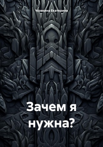 Усовкина Екатерина. Зачем я нужна?